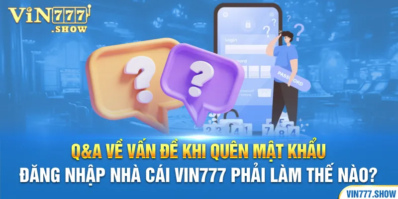 Q&A về vấn đề khi quên mật khẩu đăng nhập nhà cái Vin777 phải làm thế nào?