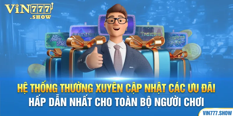 Hệ thống thường xuyên cập nhật các ưu đãi hấp dẫn nhất cho toàn bộ người chơi