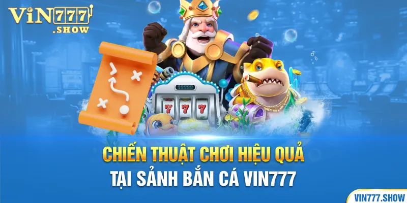 Chiến thuật chơi hiệu quả tại sảnh bắn cá Vin777