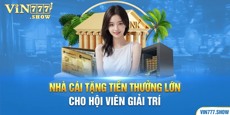 Nhà cái tặng tiền thưởng lớn cho hội viên giải trí 