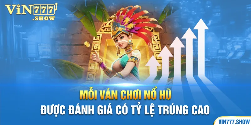 Mỗi ván chơi nổ hũ được đánh giá có tỷ lệ trúng cao