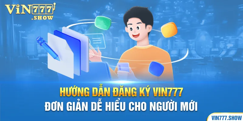 Hướng Dẫn Đăng Ký Vin777 Chỉ Trong 2 Phút Cho Người Mới