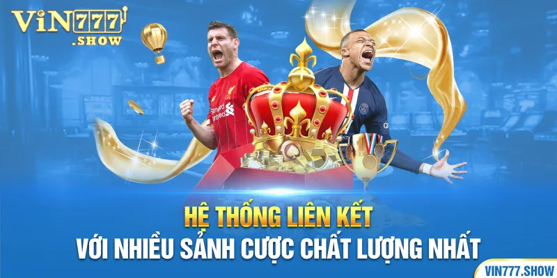 Hệ thống liên kết với nhiều sảnh cược chất lượng nhất 