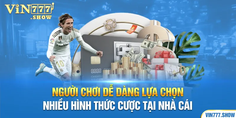 Người chơi dễ dàng lựa chọn nhiều hình thức cược tại nhà cái