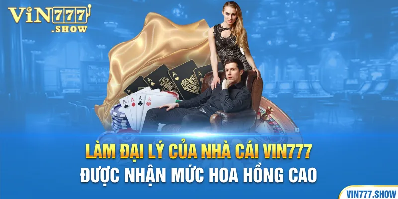 Làm đại lý của nhà cái Vin777 được nhận mức hoa hồng cao