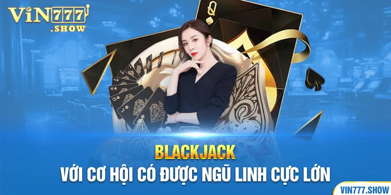 Blackjack với cơ hội có được ngũ linh cực lớn