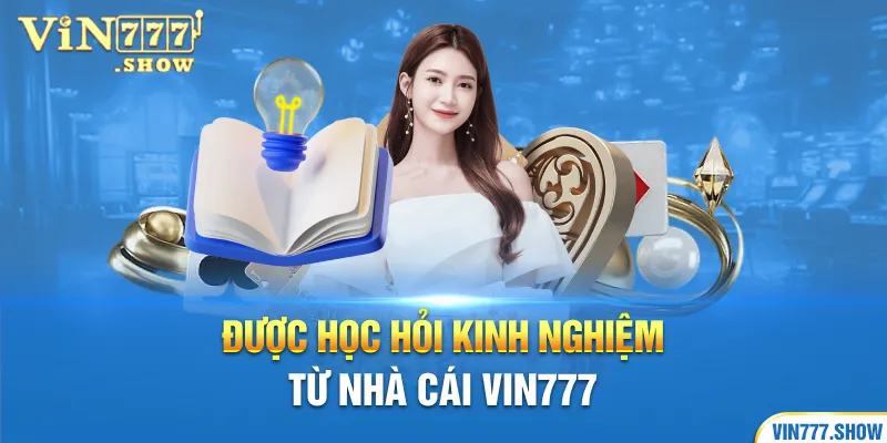 Được học hỏi kinh nghiệm từ nhà cái Vin777