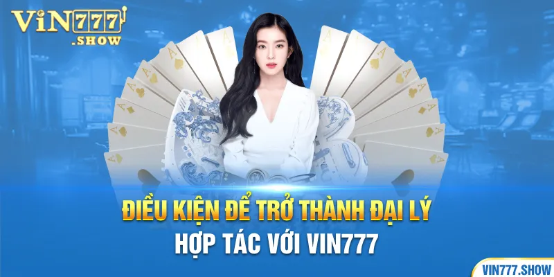 Điều kiện để trở thành đại lý hợp tác với Vin777