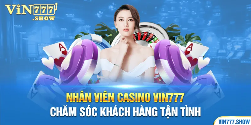 Nhân viên Casino Vin777 chăm sóc khách hàng tận tình