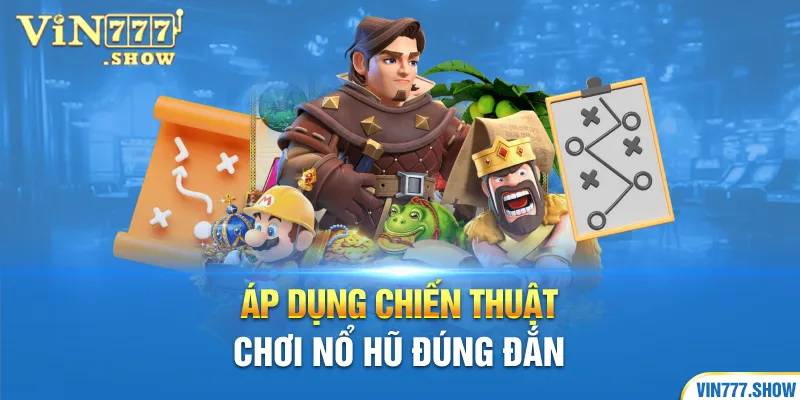 Áp dụng chiến thuật chơi nổ hũ đúng đắn