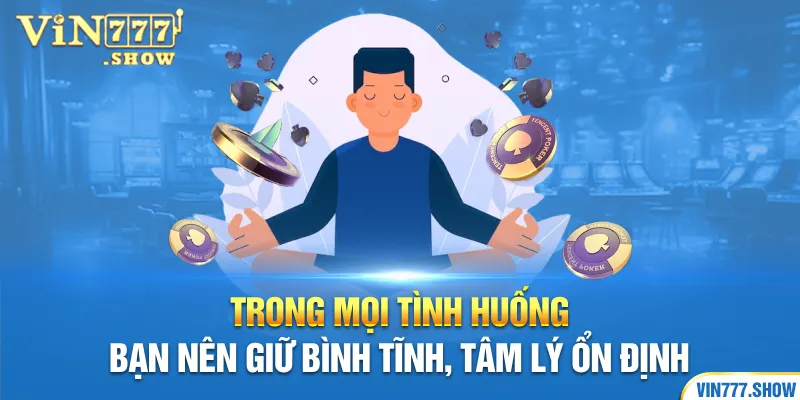 Trong mọi tình huống bạn nên giữ bình tĩnh, tâm lý ổn định