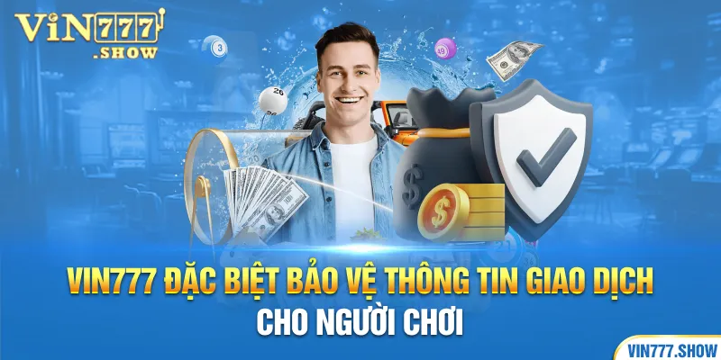 Vin777 đặc biệt bảo vệ thông tin giao dịch cho người chơi