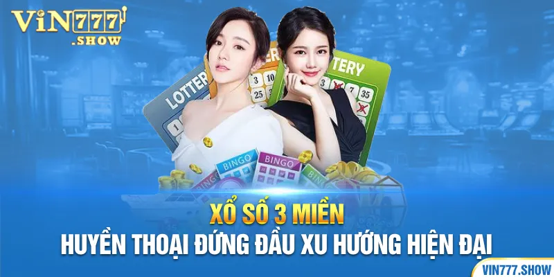 Xổ số 3 miền huyền thoại đứng đầu xu hướng hiện đại