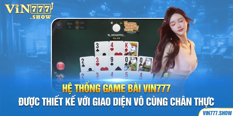 Hệ thống game bài Vin777 được thiết kế với giao diện vô cùng chân thực