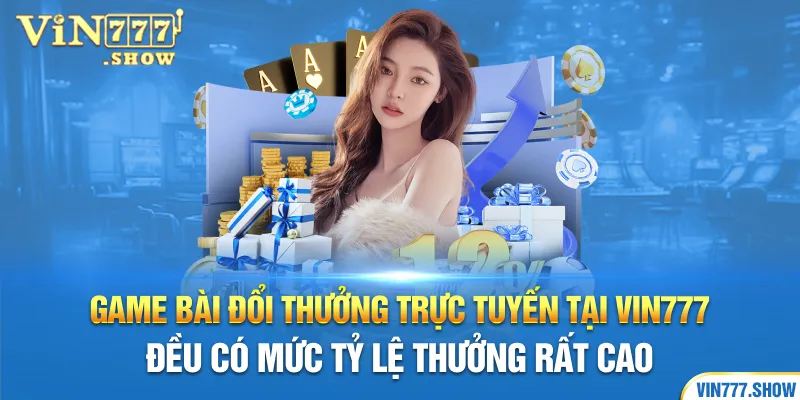 Game bài đổi thưởng trực tuyến tại Vin777 đều có mức tỷ lệ  thưởng rất cao