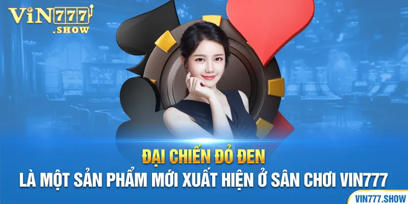 Đại chiến đỏ đen là một sản phẩm mới xuất hiện ở sân chơi Vin777