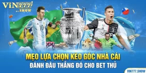 Mẹo Lựa Chọn Kèo Góc Nhà Cái Đánh Đâu Thắng Đó Cho Bet Thủ