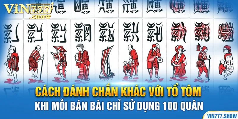 Cách đánh chắn khác với tổ tôm khi mỗi bán bài chỉ sử dụng 100 quân