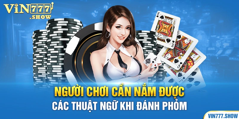 Người chơi cần nắm được các thuật ngữ khi đánh phỏm