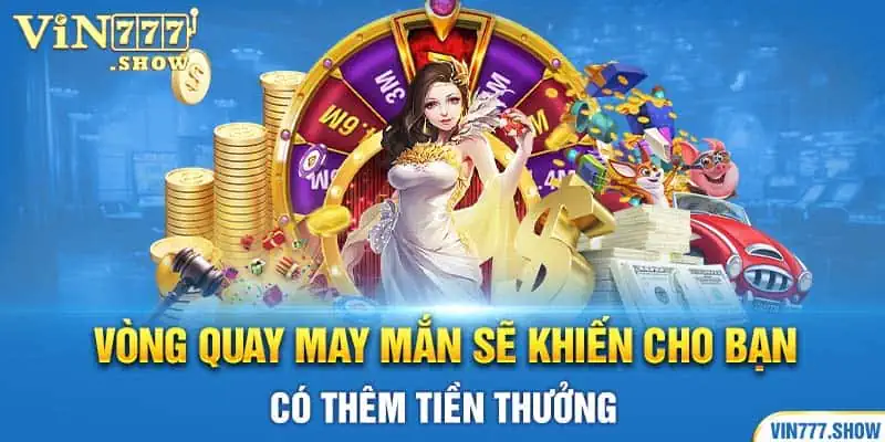 Vòng quay may mắn sẽ khiến cho bạn có thêm tiền thưởng 