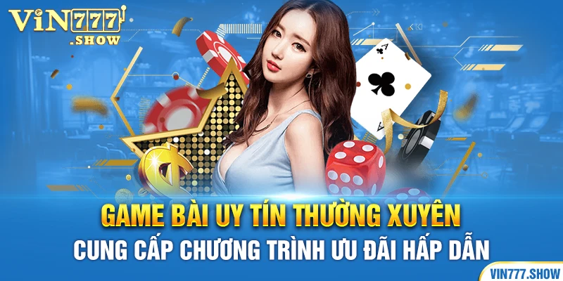 Game bài uy tín thường xuyên cung cấp chương trình ưu đãi hấp dẫn