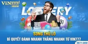 Song Thủ Lô - Bí Quyết Đánh Nhanh Thắng Nhanh Từ Vin777