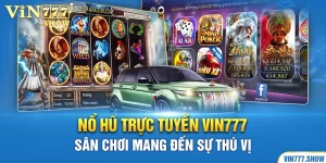 Nổ Hũ Trực Tuyến Vin777 - Sân Chơi Mang Đến Sự Thú Vị