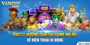 Vin777 Hướng Dẫn Tải Game Nổ Hũ Về Điện Thoại Di Động