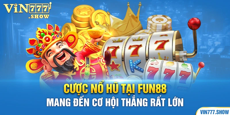 Cược nổ hũ tại Fun88 mang đến cơ hội thắng rất lớn