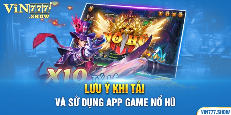 Lưu ý khi tải và sử dụng app game nổ hũ