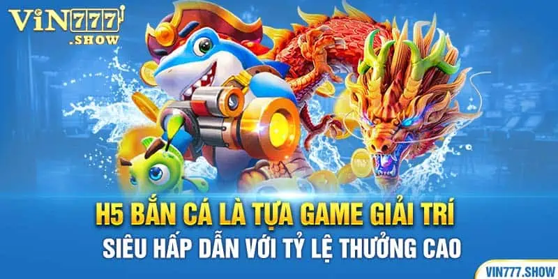 H5 bắn cá là tựa game giải trí siêu hấp dẫn với tỷ lệ thưởng cao