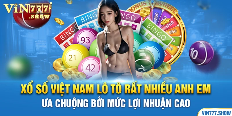 Xổ số Việt Nam lô tô rất nhiều anh em ưa chuộng bởi mức lợi nhuận cao