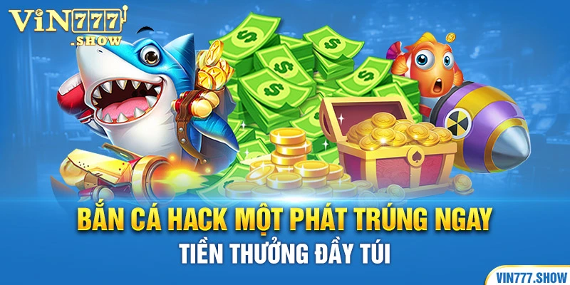 Bắn Cá Hack Một Phát Trúng Ngay, Tiền Thưởng Đầy Túi