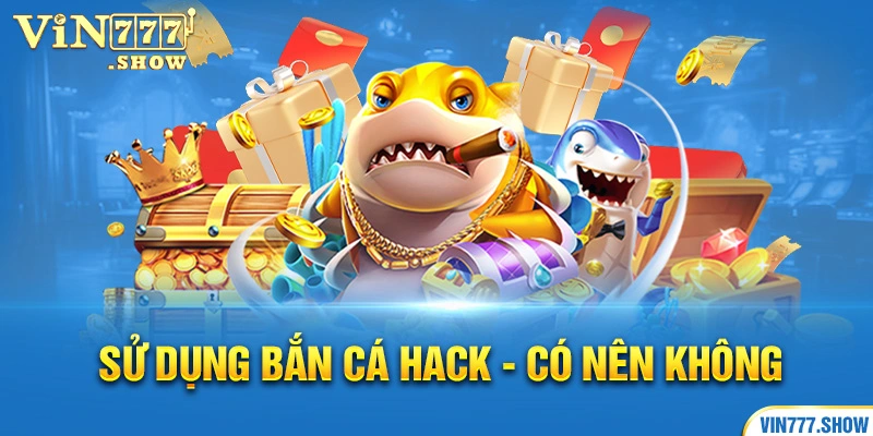 Sử dụng bắn cá hack - Có nên không