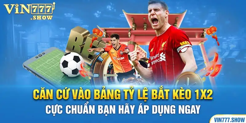 Căn cứ vào bảng tỷ lệ bắt kèo 1x2 cực chuẩn bạn hãy áp dụng ngay