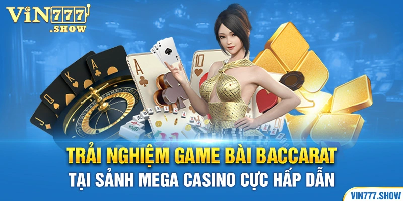 Trải nghiệm game bài Baccarat tại sảnh Mega casino cực hấp dẫn