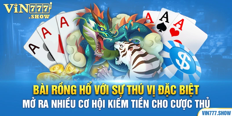 Bài Rồng Hổ với sự thú vị đặc biệt mở ra nhiều cơ hội kiếm tiền cho cược thủ