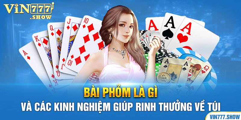 Bài Phỏm Là Gì Và Các Kinh Nghiệm Giúp Rinh Thưởng Về Túi