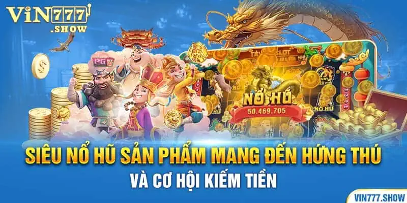 Siêu Nổ Hũ Sản Phẩm Mang Đến Hứng Thú Và Cơ Hội Kiếm Tiền 