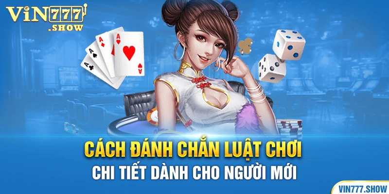 Cách Đánh Chắn Luật Chơi Chi Tiết Dành Cho Người Mới