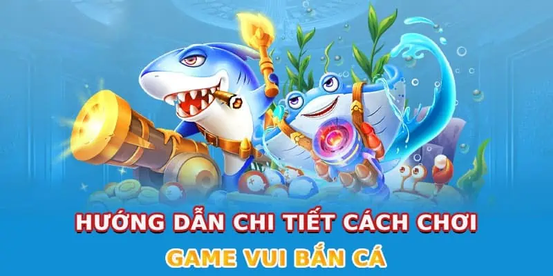 Hướng dẫn ngư thủ cách chơi game vui bắn cá