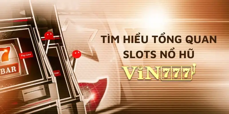 Tìm hiểu tổng quan slots nổ hũ Vin777