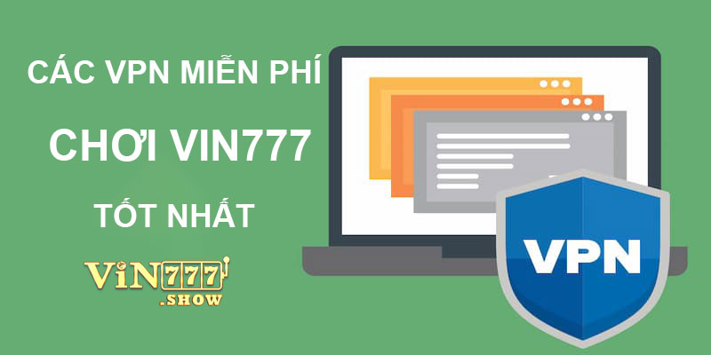 Top 10 phần mềm VPN chơi Vin777 miễn phí 