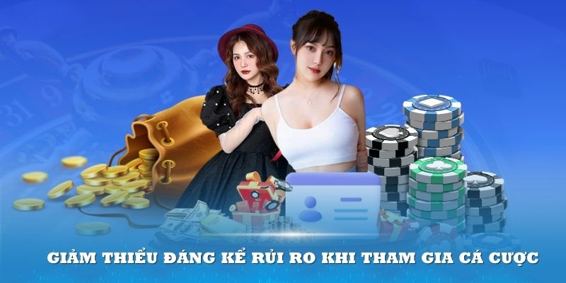 Thành viên giảm thiểu đáng kể rủi ro khi tham gia cá cược