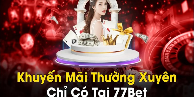 Ưu đãi lớn là đặc điểm nổi bật khi giới thiệu 77bet