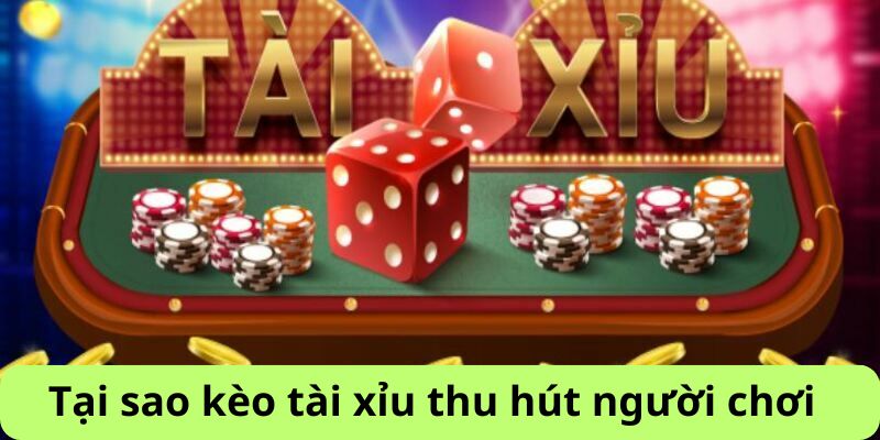 Tại sao kèo tài xỉu thu hút người tham gia