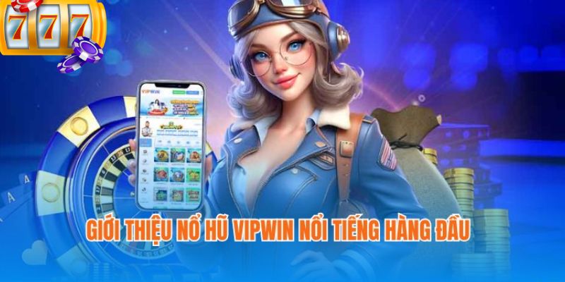 Giới thiệu đôi nét về sân chơi nổ hũ VIPWIN