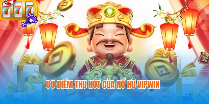 Lý do nổ hũ VIPWIN là lựa chọn ưu tiên của nhiều game thủ